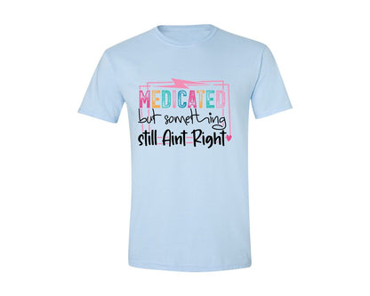 brand:Generic|color:Light Blue|Medicated But Somethin Aint Right Snarky Graphic T-Shirt