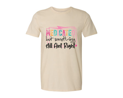 brand:Generic|color:Light Cream / Natural|Medicated But Somethin Aint Right Snarky Graphic T-Shirt