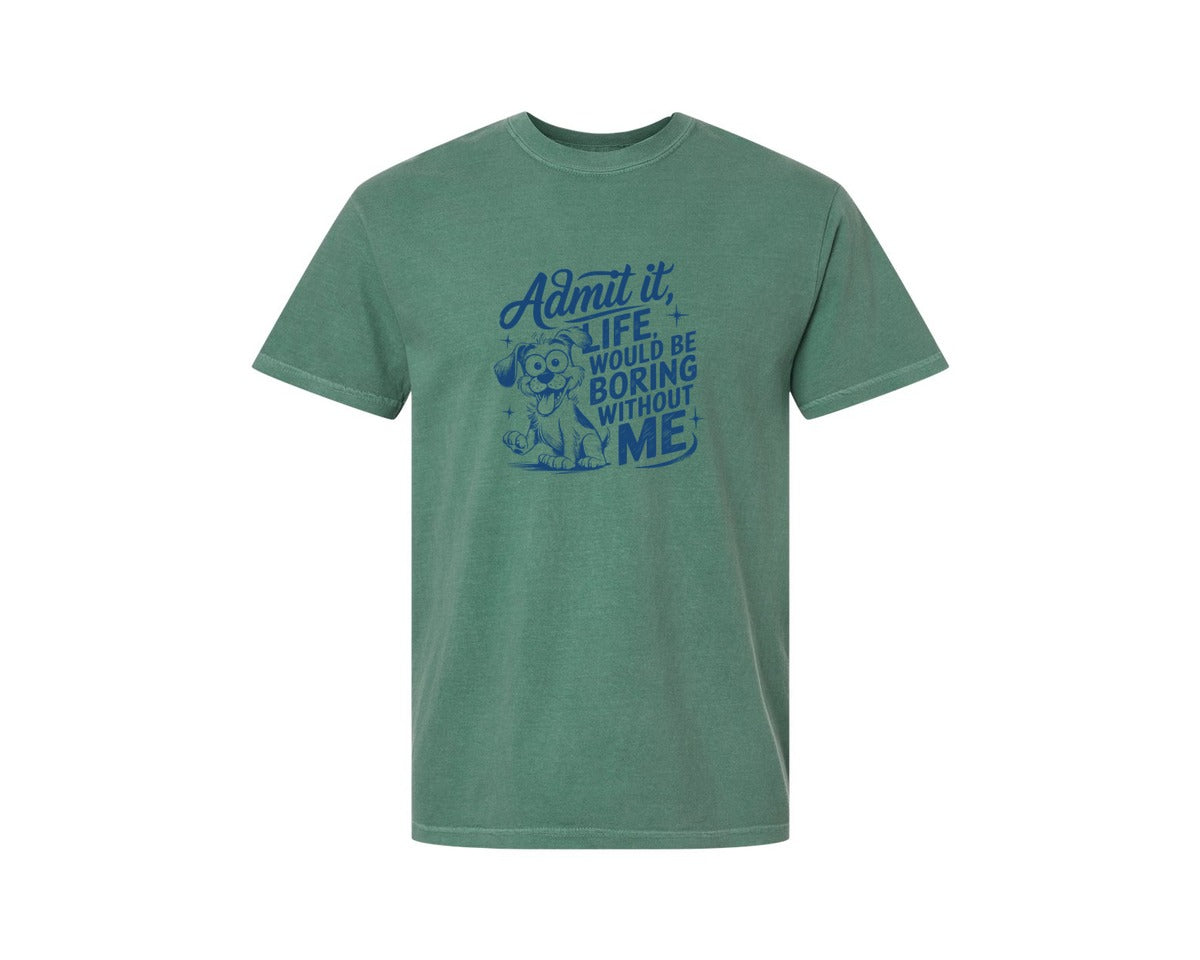 brand:Comfort Colors|color:Light Green|Admit It Life Would Be Boring Without Me 175 Graphic T-Shirt