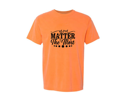 brand:Comfort Colors|color:Melon|You Matter The Most Cut Files Graphic T-Shirt