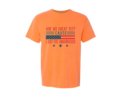brand:Comfort Colors|color:Melon|Are We Great Yet Cause I Just Feel Embar Graphic T-Shirt