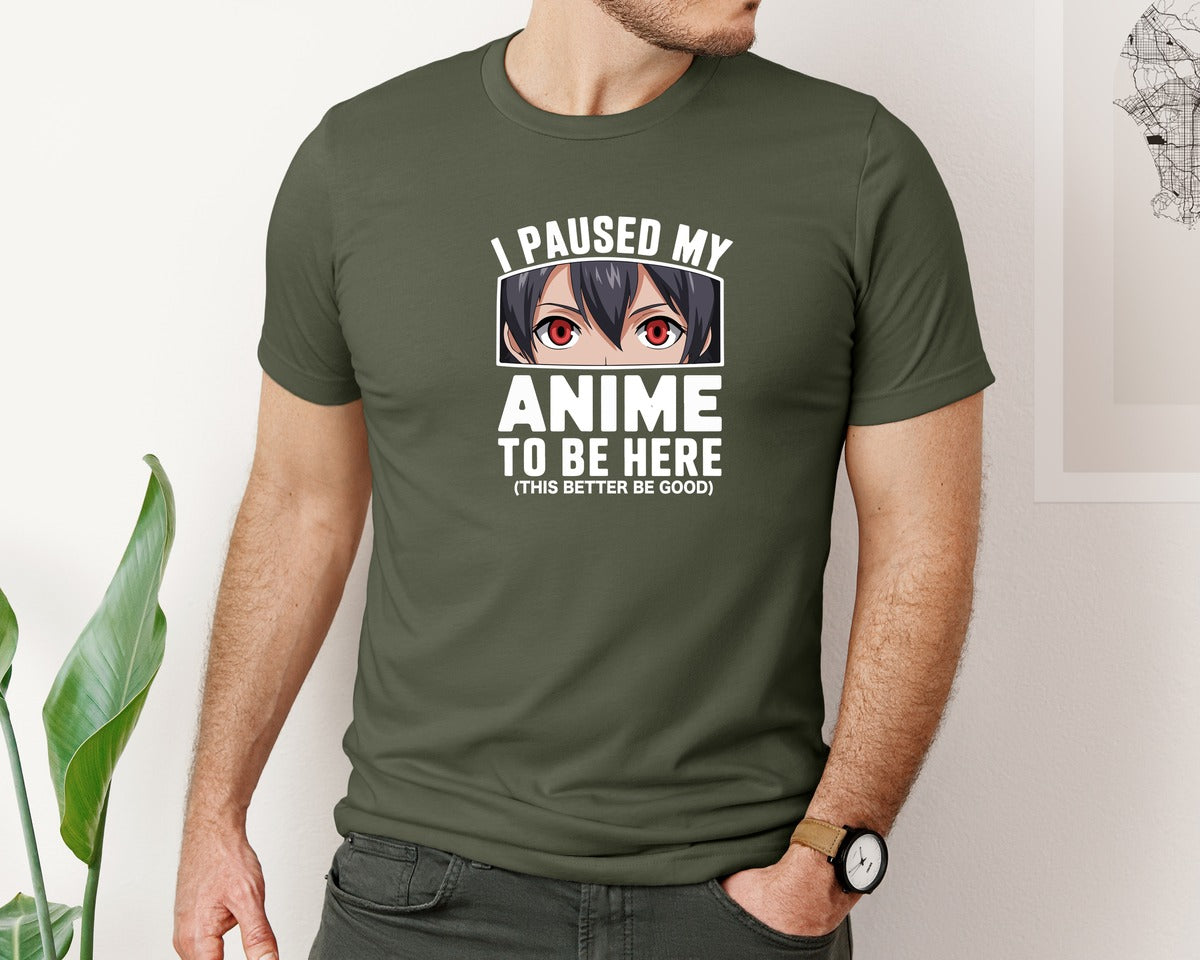 brand:Bella Canvas|color:Military Green|I Paused My Anime To Be Here T Shirt 2 Graphic T-Shirt