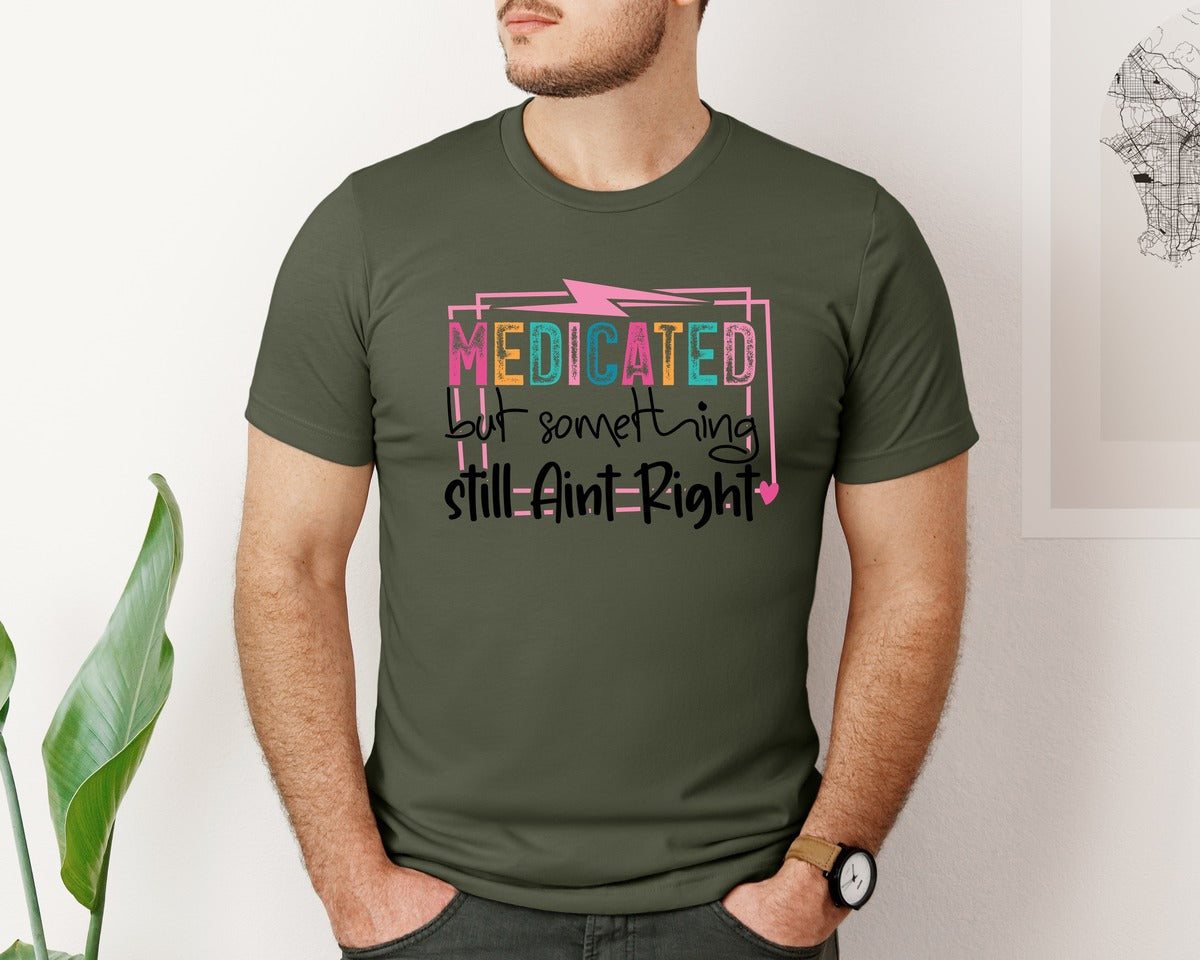 brand:Bella Canvas|color:Military Green|Medicated But Somethin Aint Right Snarky Graphic T-Shirt