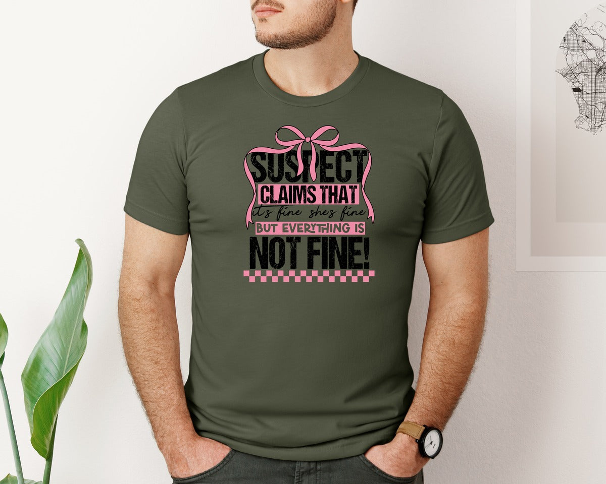 brand:Bella Canvas|color:Military Green|Suspect Claims Its Fine Shes Fine But Graphic T-Shirt