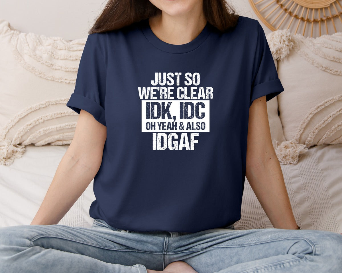 brand:Bella Canvas|color:Navy|Just So Were Clear Idk Idc 4 Graphic T-Shirt