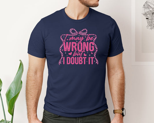 I May Be Wrong But I Doubt It 134 Graphic T-Shirt