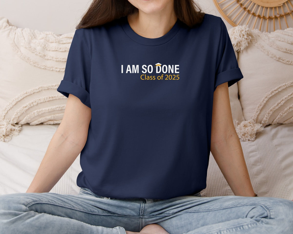 brand:Bella Canvas|color:Navy|Class Of 2025 I Am So Done Graduation Graphic T-Shirt