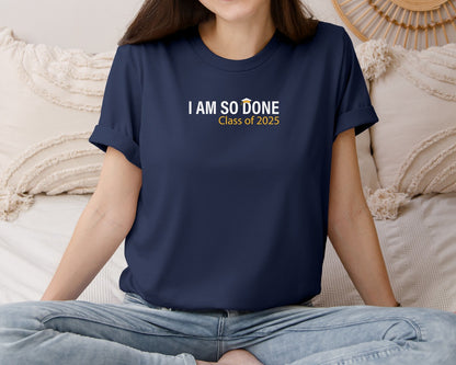 brand:Bella Canvas|color:Navy|Class Of 2025 I Am So Done Graduation Graphic T-Shirt