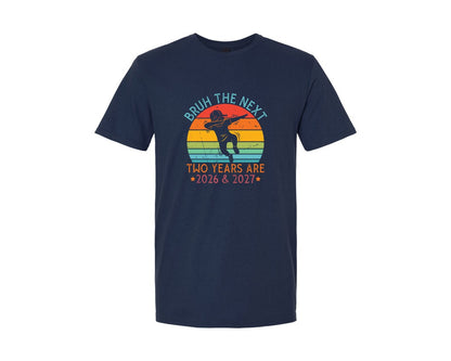 brand:Generic|color:Navy|Bruh The Next Two Years Are 2026 2027 Graphic T-Shirt
