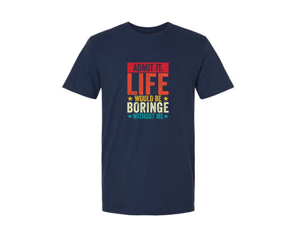 brand:Generic|color:Navy|Admit It Life Would Be Boring Without Me 173 Graphic T-Shirt
