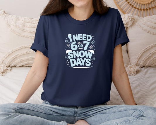 I Need 6 Or 7 Snow Days Funny 67 Winter Graphic T-Shirt