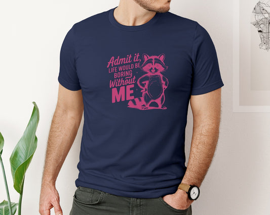 Admit It Life Would Be Boring Without Me 178 Graphic T-Shirt