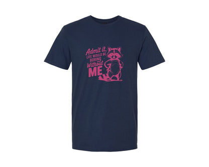 brand:Generic|color:Navy|Admit It Life Would Be Boring Without Me 178 Graphic T-Shirt