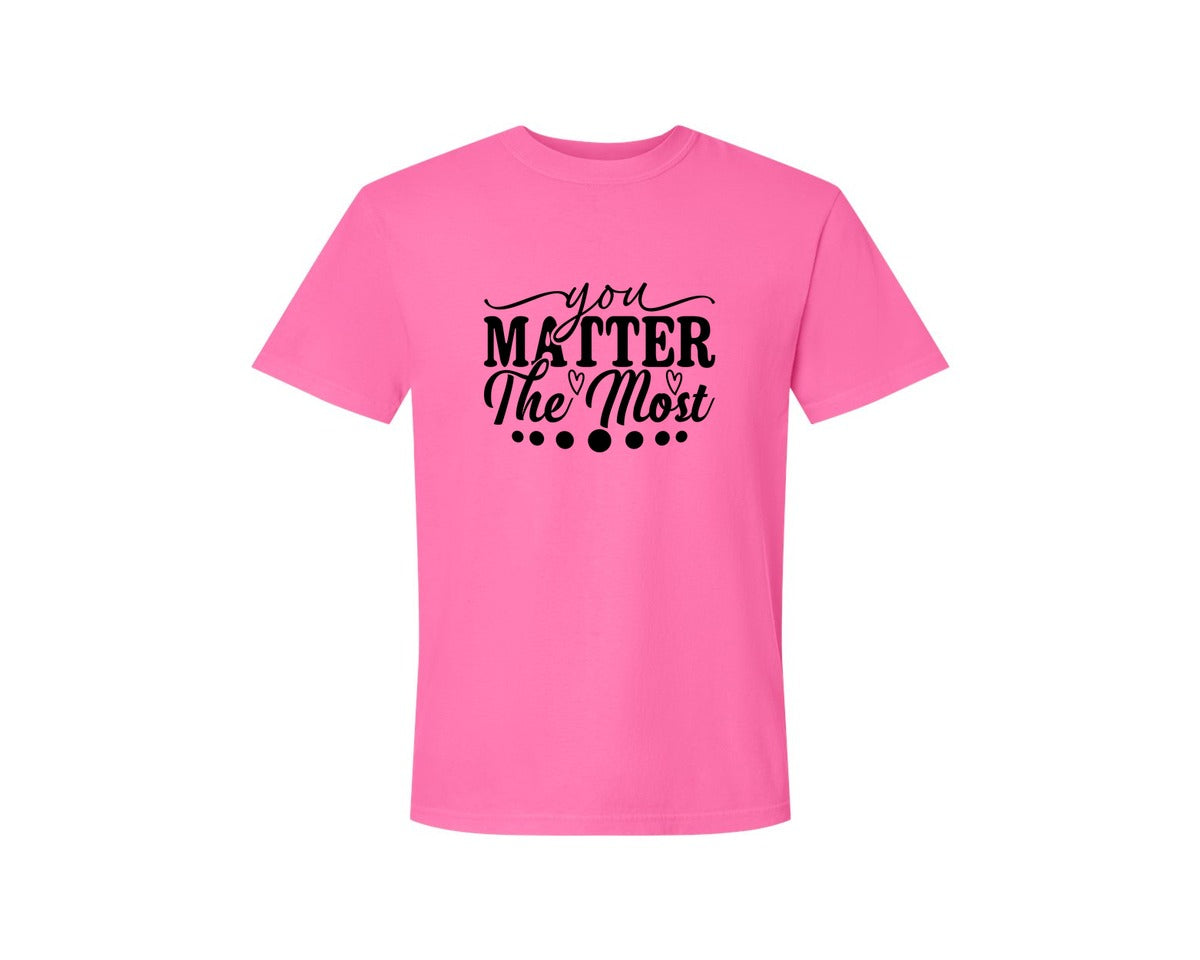 brand:Comfort Colors|color:Neon Pink|You Matter The Most Cut Files Graphic T-Shirt