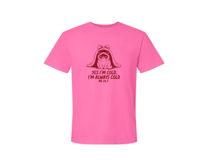 brand:Comfort Colors|color:Neon Pink|Yes Im Cold Always Cold Me 247 Des Graphic T-Shirt