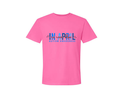 brand:Comfort Colors|color:Neon Pink|In April We Wear Blue Autism Awareness 17 Graphic T-Shirt