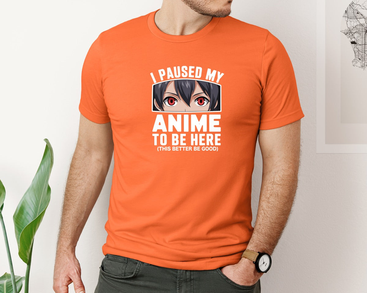 brand:Bella Canvas|color:Orange|I Paused My Anime To Be Here T Shirt 2 Graphic T-Shirt
