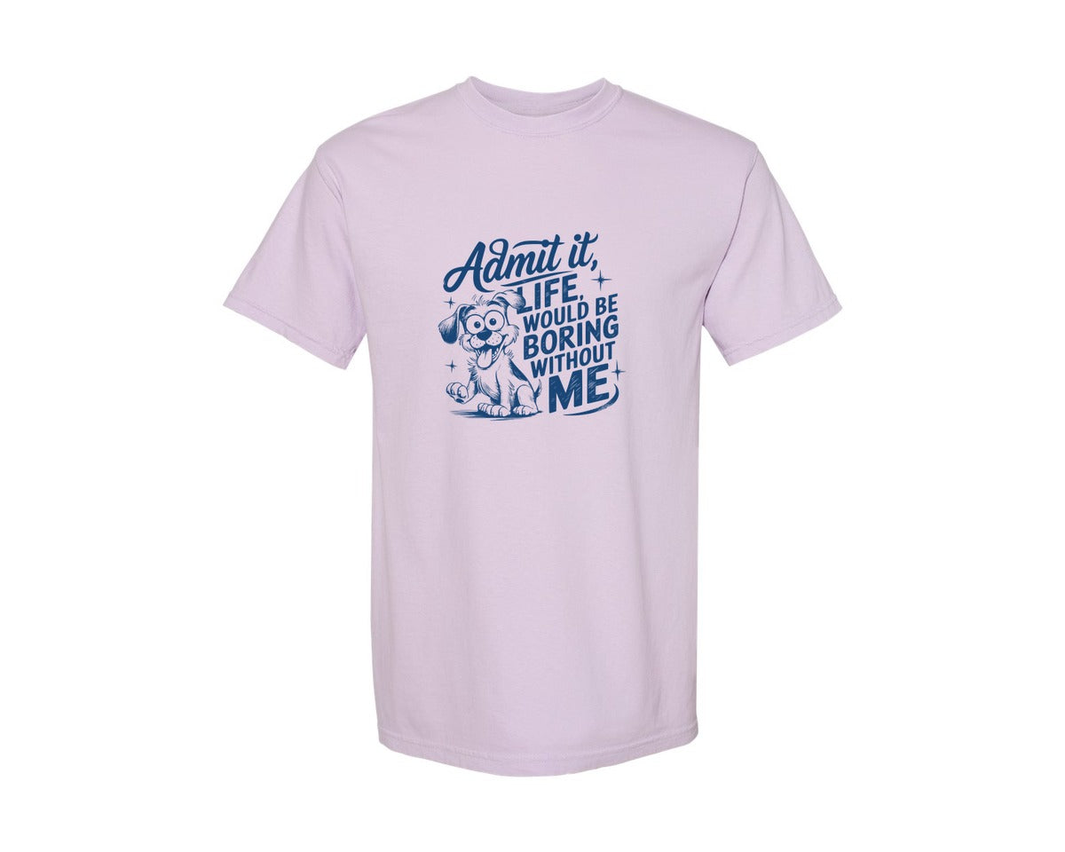 brand:Comfort Colors|color:Orchid|Admit It Life Would Be Boring Without Me 175 Graphic T-Shirt