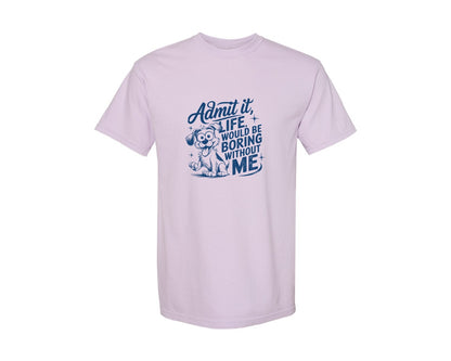 brand:Comfort Colors|color:Orchid|Admit It Life Would Be Boring Without Me 175 Graphic T-Shirt
