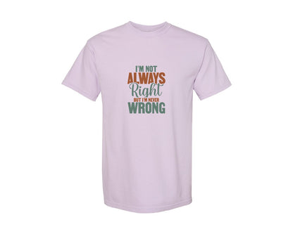 brand:Comfort Colors|color:Orchid|Im Not Always Right But Im Never Wrong 10 Graphic T-Shirt