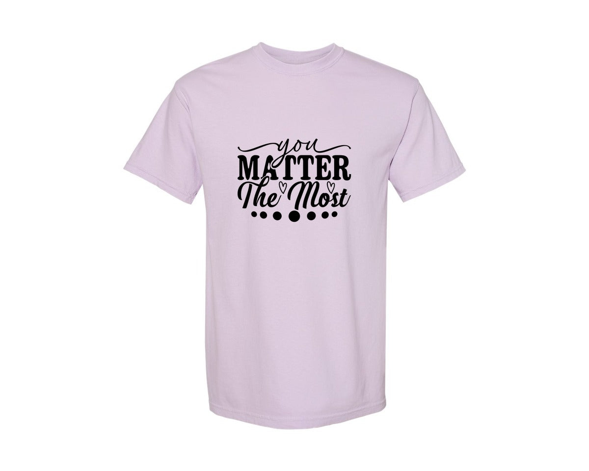 brand:Comfort Colors|color:Orchid|You Matter The Most Cut Files Graphic T-Shirt