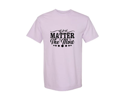 brand:Comfort Colors|color:Orchid|You Matter The Most Cut Files Graphic T-Shirt