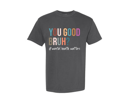 brand:Comfort Colors|color:Pepper|You Good Bruh Mental Health Matters Graphic T-Shirt