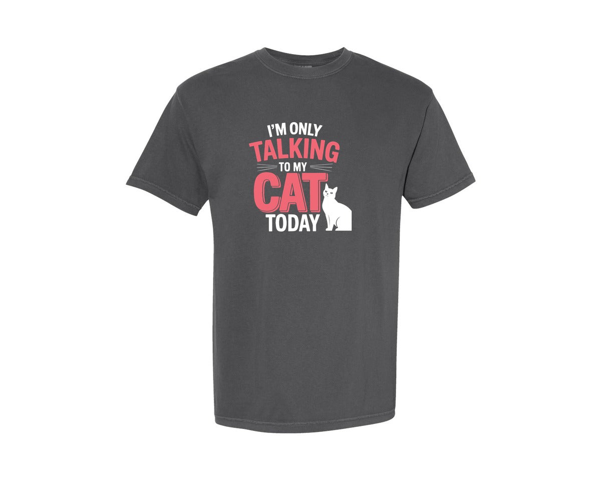 brand:Comfort Colors|color:Pepper|Im Only Talking To My Cat Today T Shirt 4 Graphic T-Shirt