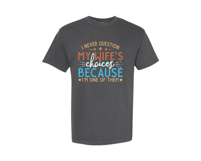 brand:Comfort Colors|color:Pepper|I Never Question My Wifes Choices Becau 4 Graphic T-Shirt