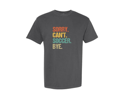 brand:Comfort Colors|color:Pepper|Sorry Cant Soccer Bye Soccer T Shirt Graphic T-Shirt
