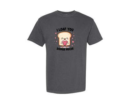 brand:Comfort Colors|color:Pepper|I Loaf You Dough Much Design Graphic T-Shirt