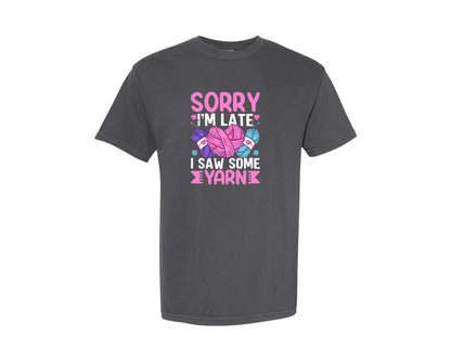 brand:Comfort Colors|color:Pepper|Sorry Im Late I Saw Some Yarn T Shirt Graphic T-Shirt