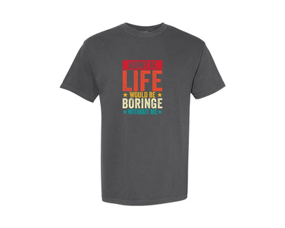 brand:Comfort Colors|color:Pepper|Admit It Life Would Be Boring Without Me 173 Graphic T-Shirt