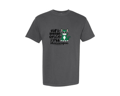 brand:Comfort Colors|color:Pepper|If I Shenan Once Ill Shenanigan Graphic T-Shirt