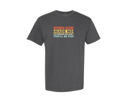 brand:Comfort Colors|color:Pepper|When God Made Me He Said Thisll Be Fun 12 Graphic T-Shirt