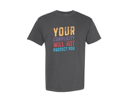 brand:Comfort Colors|color:Pepper|Your Complicity Will Not Protect You Graphic T-Shirt