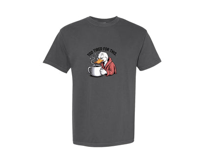 brand:Comfort Colors|color:Pepper|Too Tired For This Funny Goose 5 Graphic T-Shirt