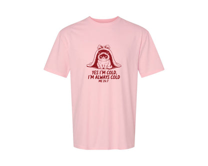 brand:Generic|color:Pink|Yes Im Cold Always Cold Me 247 Des Graphic T-Shirt
