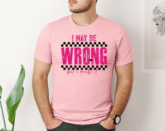 I May Be Wrong But I Doubt It 2 Graphic T-Shirt