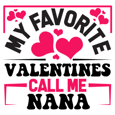 My Favorite Valentines Call Me Nana - DTF Transfer