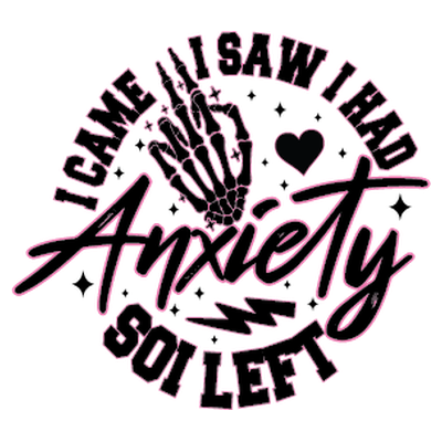 I Came I Saw I Had Anxiety Funny - DTF Transfer