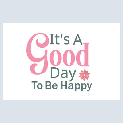 "It's a Good Day to Be Happy - DTF Transfer
