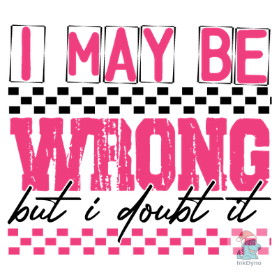 I May Be Wrong Sarcastic Funny - DTF Transfer
