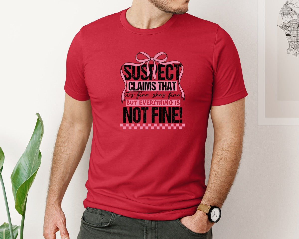 brand:Bella Canvas|color:Red|Suspect Claims Its Fine Shes Fine But Graphic T-Shirt