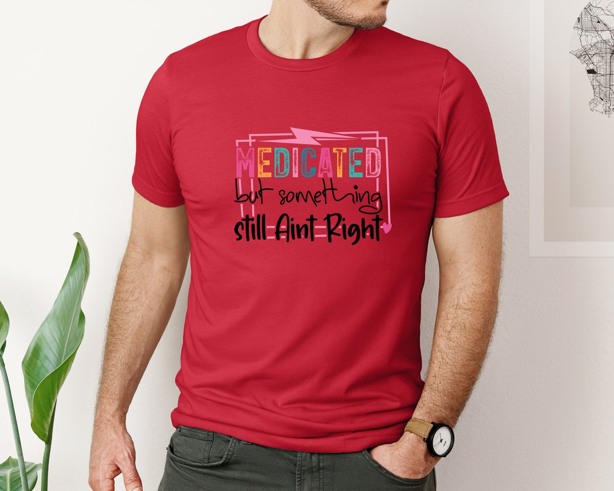 brand:Bella Canvas|color:Red|Medicated But Somethin Aint Right Snarky Graphic T-Shirt