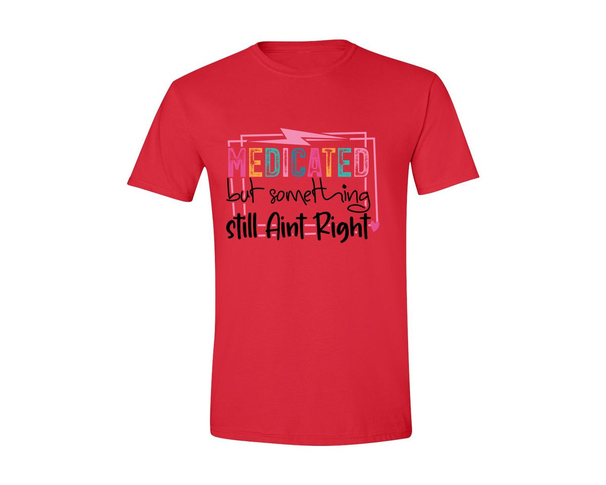 brand:Generic|color:Red|Medicated But Somethin Aint Right Snarky Graphic T-Shirt