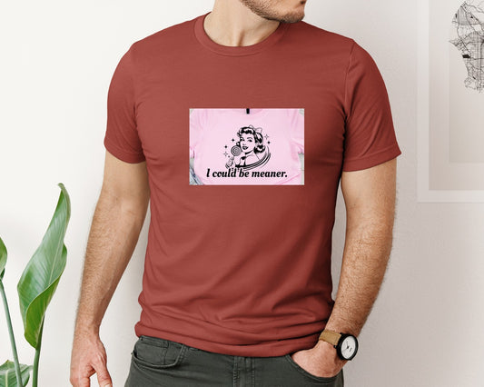I Could Be Meaner Shirt Design Graphic T-Shirt