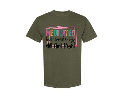 brand:Comfort Colors|color:Sage Green|Medicated But Somethin Aint Right Snarky Graphic T-Shirt