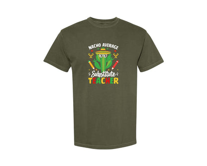 brand:Comfort Colors|color:Sage Green|Nacho Average Substitute Teacher T Shirt Graphic T-Shirt