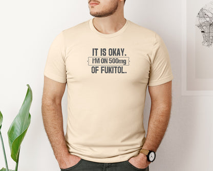 brand:Bella Canvas|color:Soft Cream|Its Ok Im On 500Mg Of Fukitol Funny 2 Graphic T-Shirt